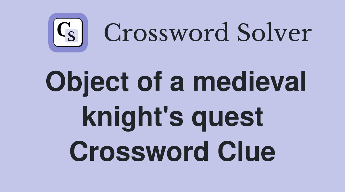 Object of a medieval knight's quest Crossword Clue Answers